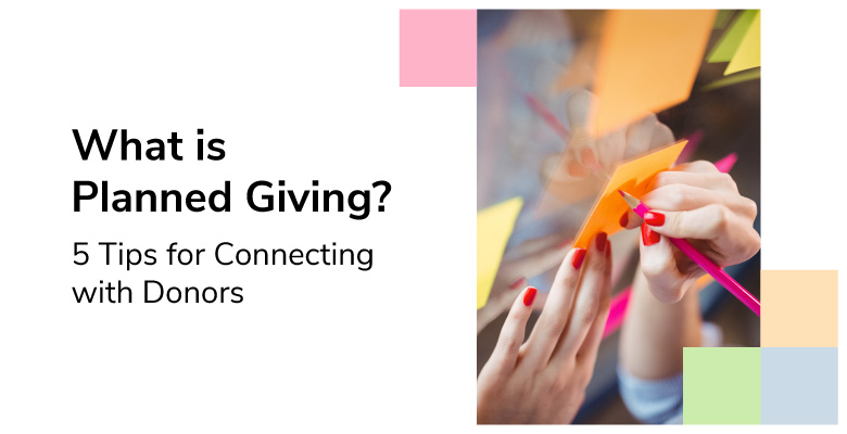 What is Planned Giving? 5 Tips for Connecting with Donors