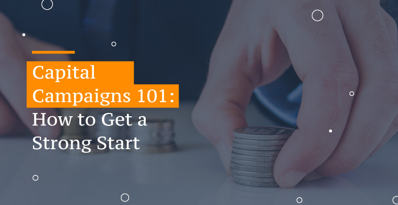 Capital Campaigns 101: How to Get a Strong Start