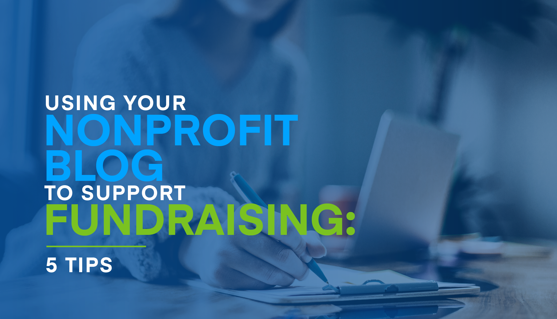 Using Your Nonprofit Blog to Support Fundraising: 5 Tips